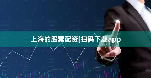 上海的股票配资　　　　[扫码下载app