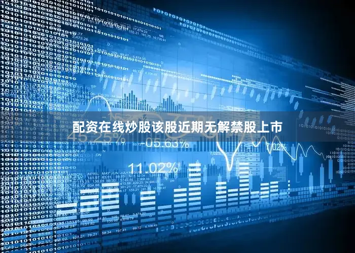 配资在线炒股该股近期无解禁股上市