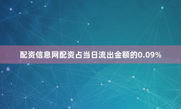 配资信息网配资占当日流出金额的0.09%