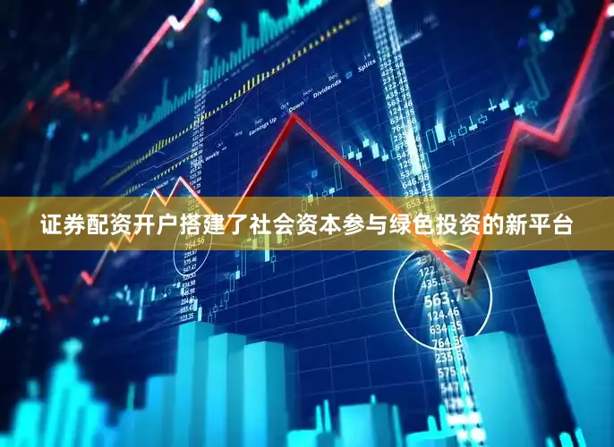 证券配资开户搭建了社会资本参与绿色投资的新平台