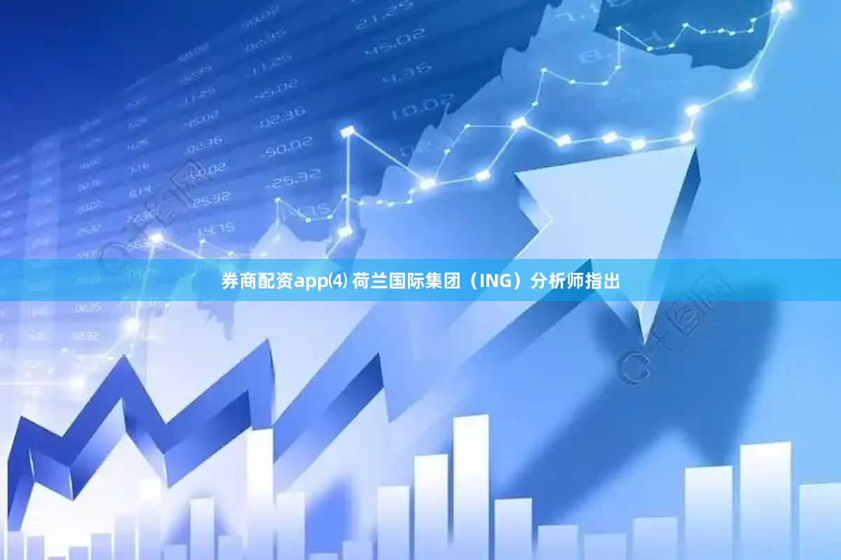 券商配资app⑷ 荷兰国际集团（ING）分析师指出