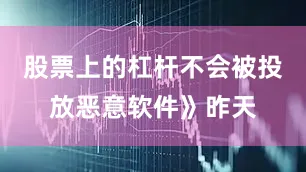股票上的杠杆不会被投放恶意软件》昨天