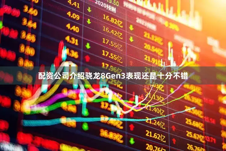 配资公司介绍骁龙8Gen3表现还是十分不错